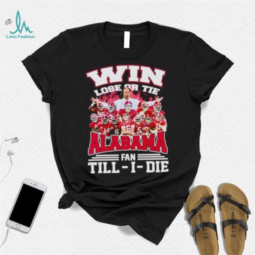 Fire win lose or tie Alabama fan till I die shirt