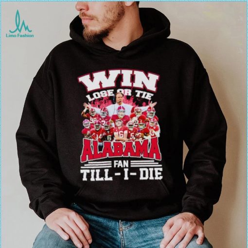Fire win lose or tie Alabama fan till I die shirt