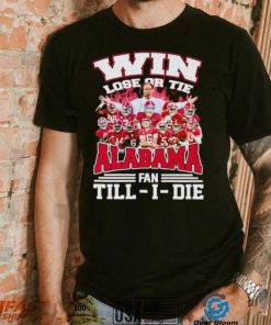 Fire win lose or tie Alabama fan till I die shirt
