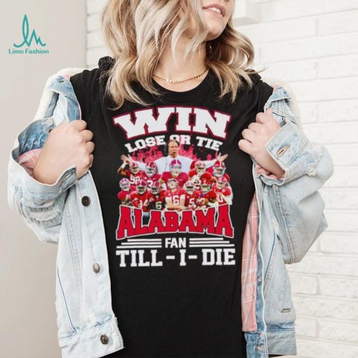 Fire win lose or tie Alabama fan till I die shirt