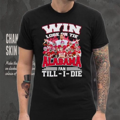 Fire win lose or tie Alabama fan till I die shirt