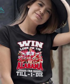 Fire win lose or tie Alabama fan till I die shirt