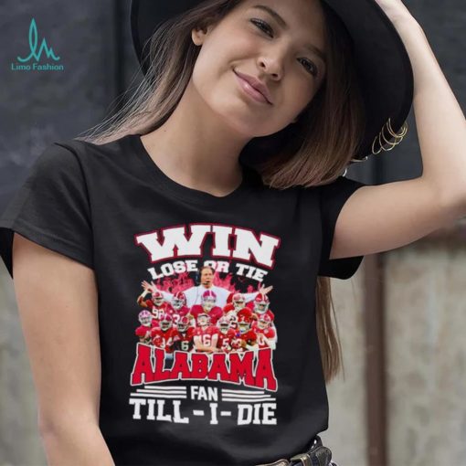 Fire win lose or tie Alabama fan till I die shirt
