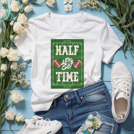 Football Lets Go Half Time Super Bowl Shirt