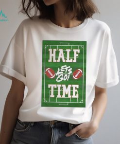 Football Lets Go Half Time Super Bowl Shirt