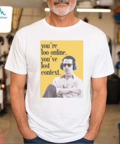 Forestwitch You’re Too Online You’ve Lost Context Shirt