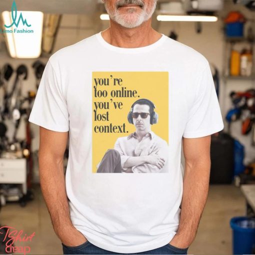 Forestwitch You’re Too Online You’ve Lost Context Shirt