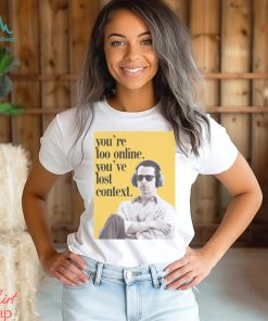 Forestwitch You’re Too Online You’ve Lost Context Shirt