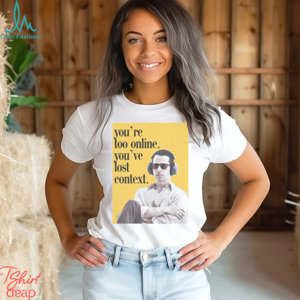 Forestwitch You’re Too Online You’ve Lost Context Shirt Forestwitch You’re Too Online You’ve Lost Context Shirt