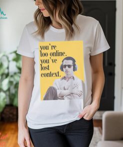 Forestwitch You’re Too Online You’ve Lost Context Shirt