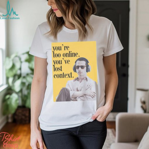 Forestwitch You’re Too Online You’ve Lost Context Shirt