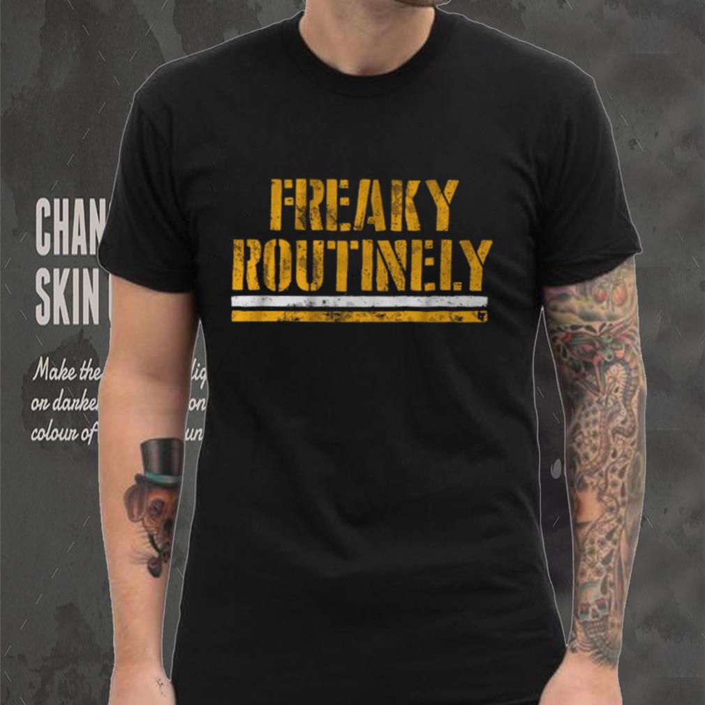 Freaky Routinely Shirt Freaky Routinely Shirt