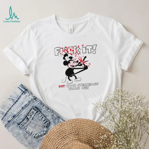 Fuck It Cut Your Steamboat Willie Off Mickey Unisex Shirt