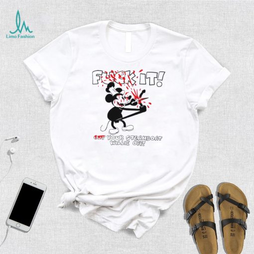 Fuck It Cut Your Steamboat Willie Off Mickey Unisex Shirt