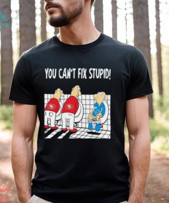 Funny San Francisco 49ers You Cant Fix Stupid Detroit Lions Shirt