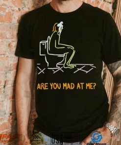 Funny are you mad at me 2024 shirt