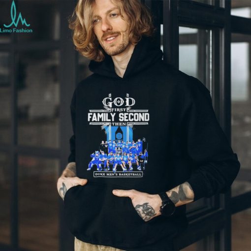 God First Family Second Then Duke Mens Basketball Teams T shirt For Fans