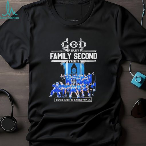 God First Family Second Then Duke Mens Basketball Teams T shirt For Fans
