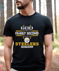 God First Family Second Then Pittsburgh Steelers Football Shirt