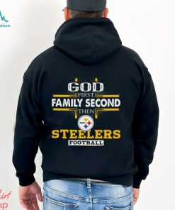 God First Family Second Then Pittsburgh Steelers Football Shirt