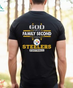 God First Family Second Then Pittsburgh Steelers Football Shirt
