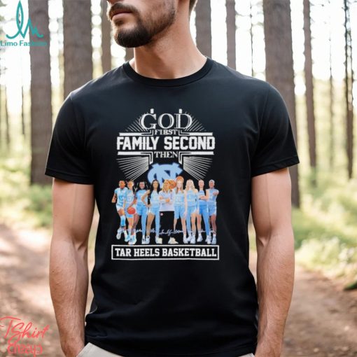 God First Family Second Then Tar Heels Basketball Team Name Player Signatures Shirt