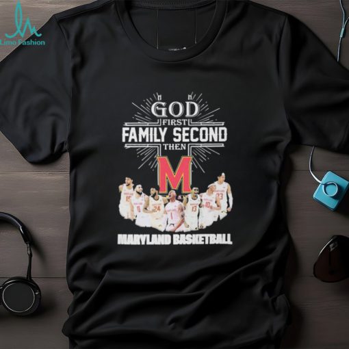 God First Family Second Then Team Sport Maryland Basketball T shirt For Fans