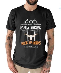 God First Family Second Then Texas Hook ‘Em Horns Football Shirt