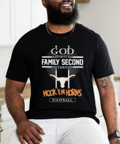 God First Family Second Then Texas Hook ‘Em Horns Football Shirt