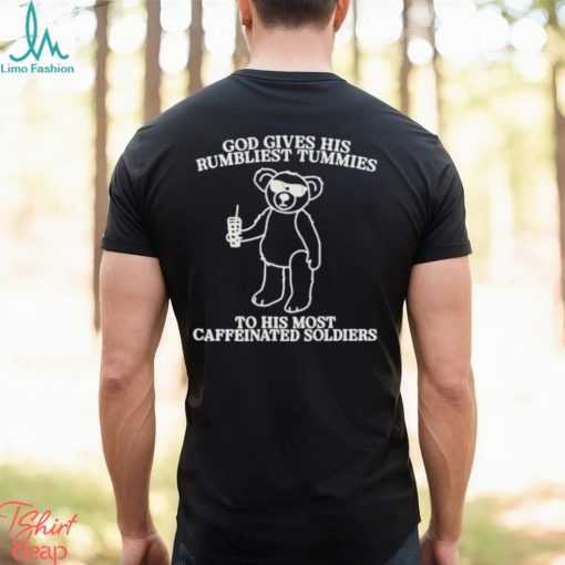 God Gives His Rumbliest Tummies To His Most Caffeinated Soldiers Shirt