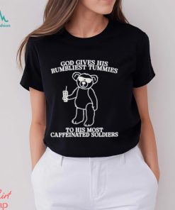God Gives His Rumbliest Tummies To His Most Caffeinated Soldiers Shirt
