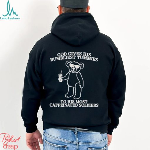 God Gives His Rumbliest Tummies To His Most Caffeinated Soldiers Shirt