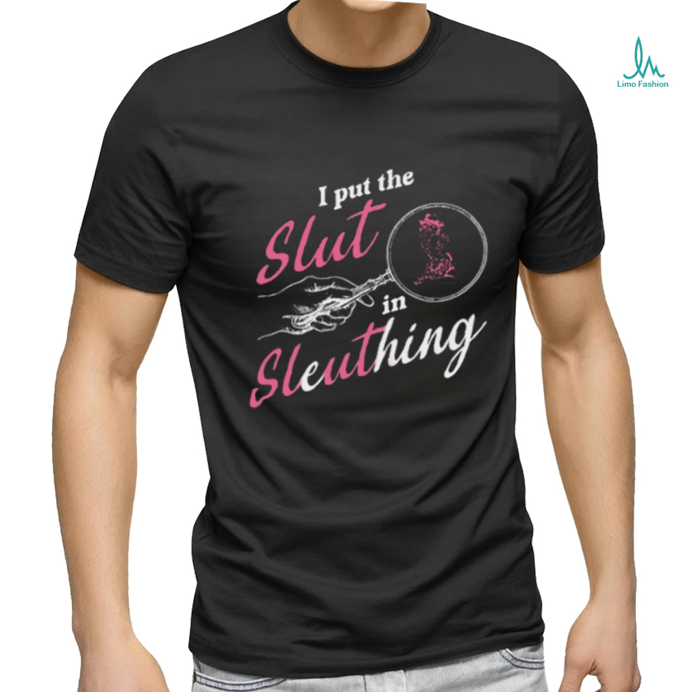 Gotfunny I Put The Slut In Sleuthing Shirt Gotfunny I Put The Slut In Sleuthing Shirt
