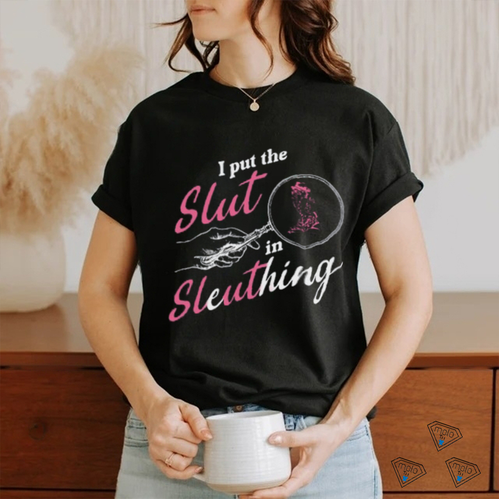 Gotfunny I Put The Slut In Sleuthing Shirt Gotfunny I Put The Slut In Sleuthing Shirt