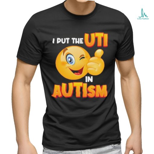 Gotfunny I Put The Uti In Autism t shirt