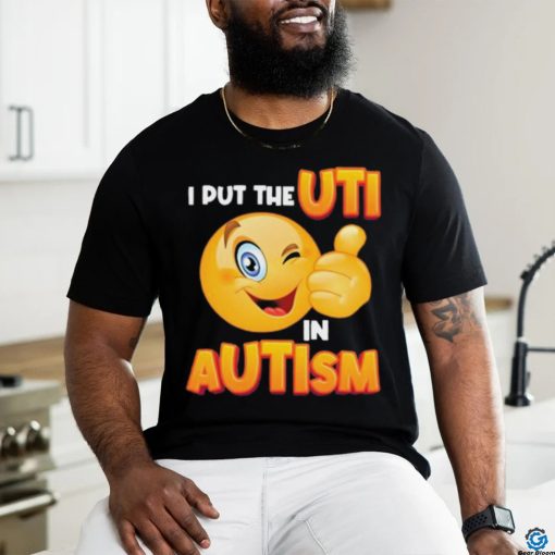 Gotfunny I Put The Uti In Autism t shirt