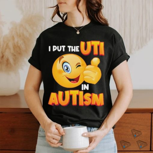 Gotfunny I Put The Uti In Autism t shirt