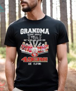 Grandma doesn’t usually yell but when she does her San Francisco 49Ers are playing super bowl lvii signatures shirt
