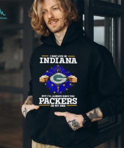 Green Parkers NFL Shirt I Live In Indiana But Ill Always Have The PACKERS In My DNA