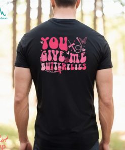 Groovy You Give Me Butterflies Shirt
