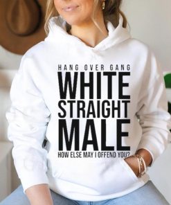 Hang Over Gang White Straight Male How Else May I Offend You shirt