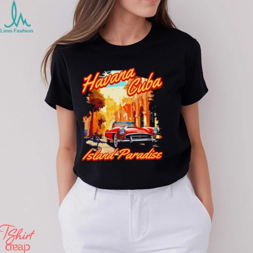 Havana Cuba Island Paradise shirt