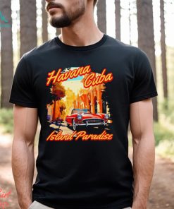 Havana Cuba Island Paradise shirt