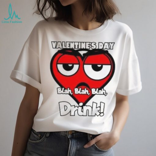 Heart Valentine’s Day drink blah blah blah T Shirt