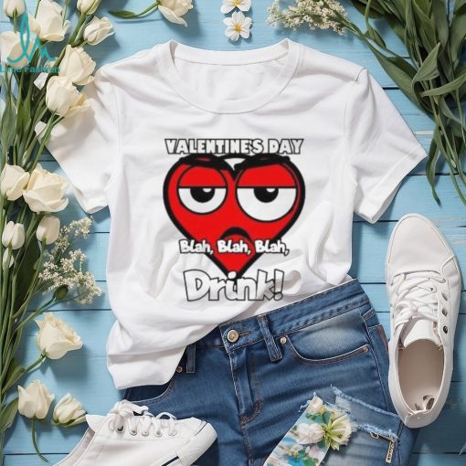 Heart Valentine’s Day drink blah blah blah T Shirt