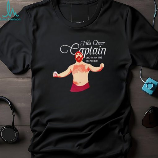 He’s Cheer Captain And I’m On The Bleachers shirt