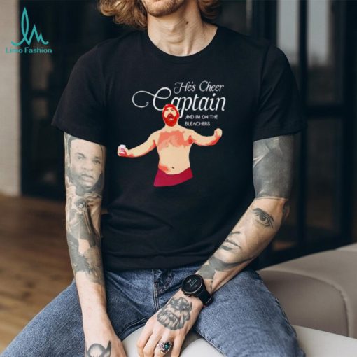 He’s Cheer Captain And I’m On The Bleachers shirt