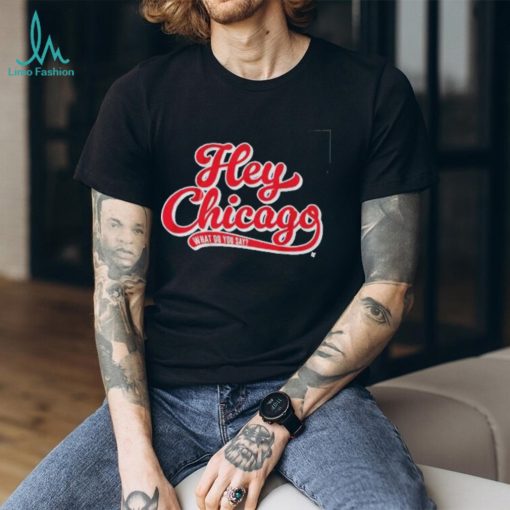 Hey Chicago What Do You Say Shirt