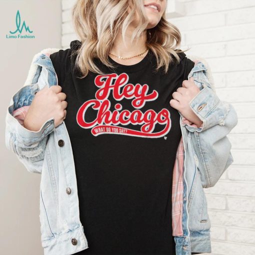 Hey Chicago What Do You Say T Shirt
