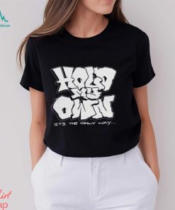 Hold My Own It’s The Only Way T shirt